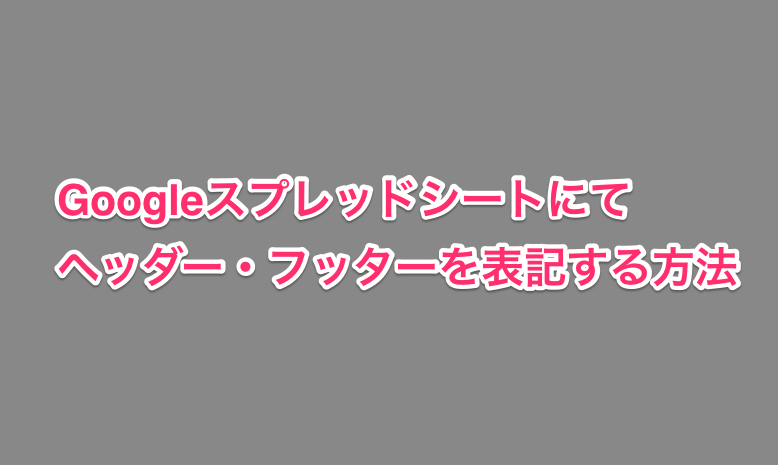 新機能 Googleスプレッドシートでヘッダー フッターを自由にカスタマイズできるように ひとりで Com